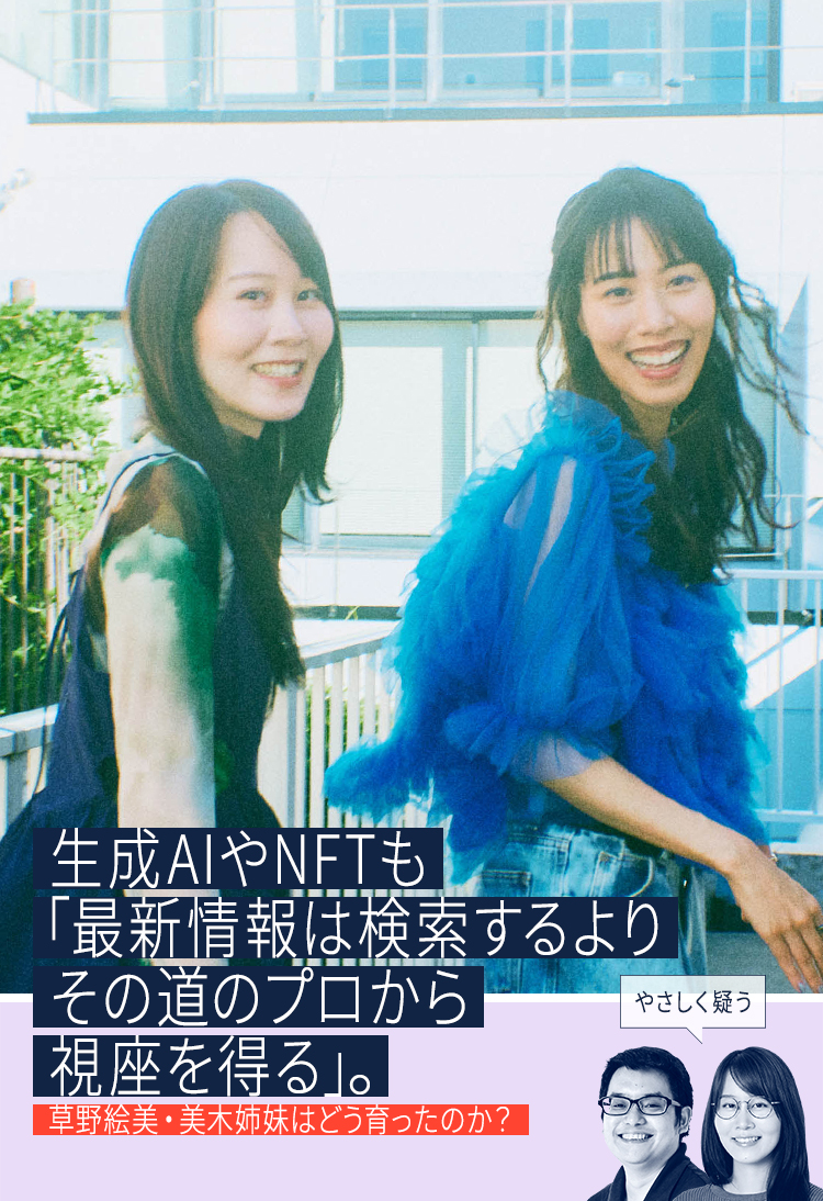 生成AIやNFTも「最新情報は検索するよりその道のプロから視座を得る」。草野絵美・美木姉妹はどう育ったのか？