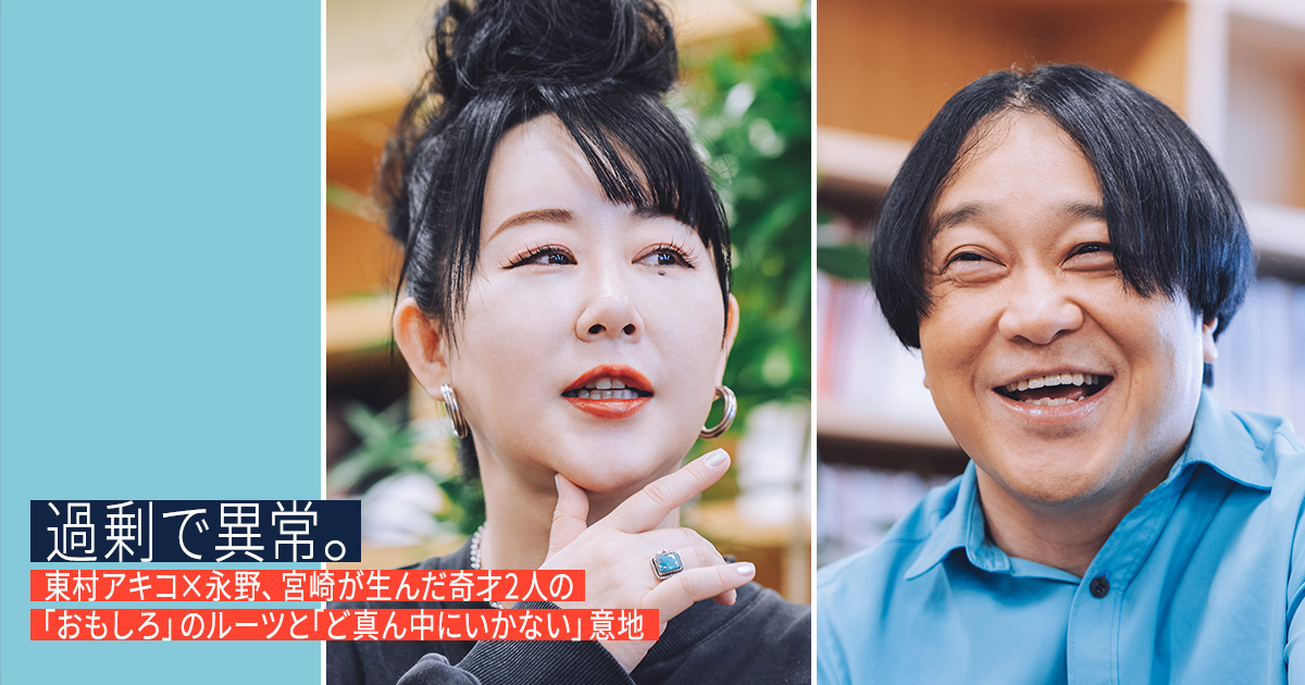 過剰で異常。東村アキコ×永野、宮崎が生んだ奇才2人の「おもしろ」のルーツと「ど真ん中にいかない」意地