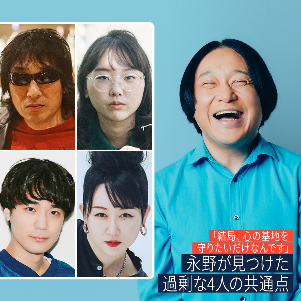 「結局、心の基地を守りたいだけなんです」永野が見つけた過剰な4人の共通点